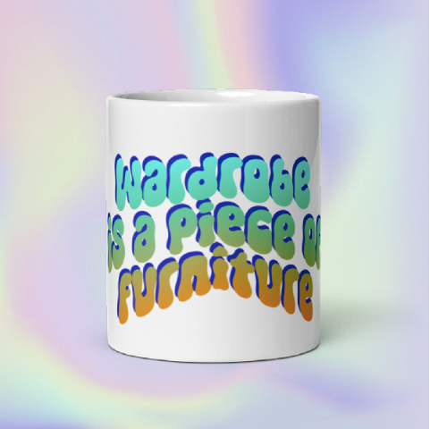 WARDROBE IS A PIECE OF FURNITURE - MUG